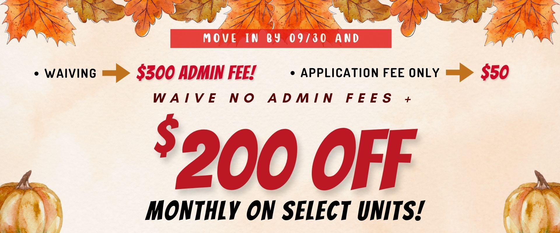 Move in by the end of the month and waiving   $300 admin fee!   Application fee only $50!